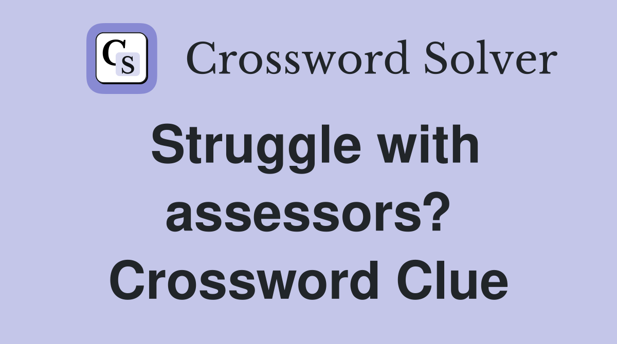 Struggle with assessors? Crossword Clue