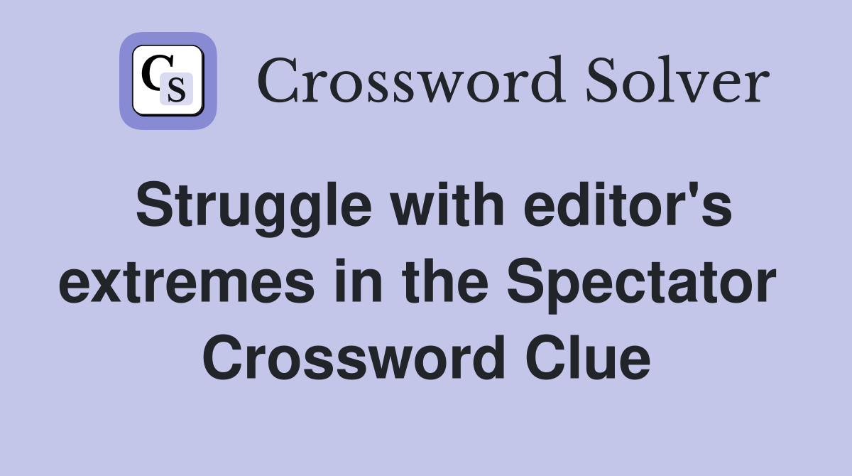 Struggle with editor's extremes in the Spectator  Crossword Clue