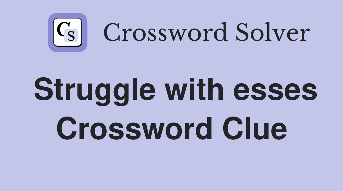 Struggle with esses Crossword Clue