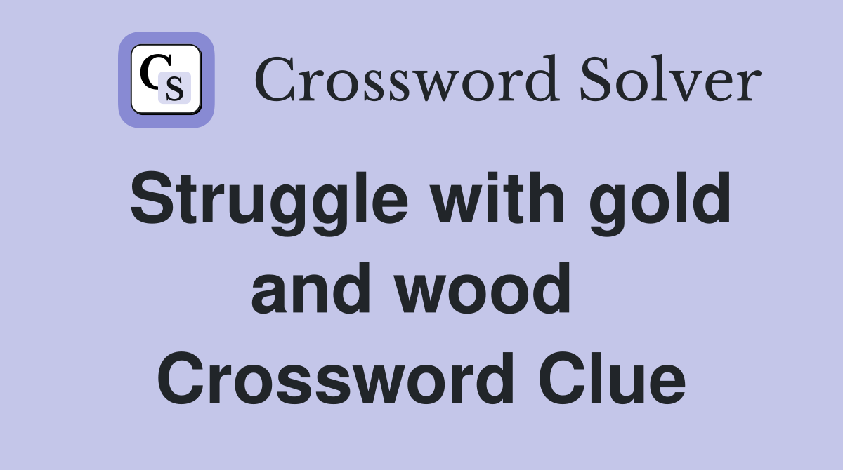 Struggle with gold and wood  Crossword Clue
