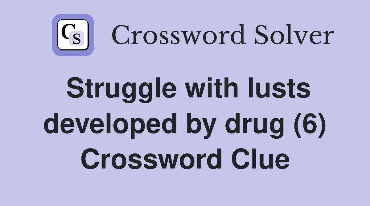 Struggle with lusts developed by drug (6) Crossword Clue