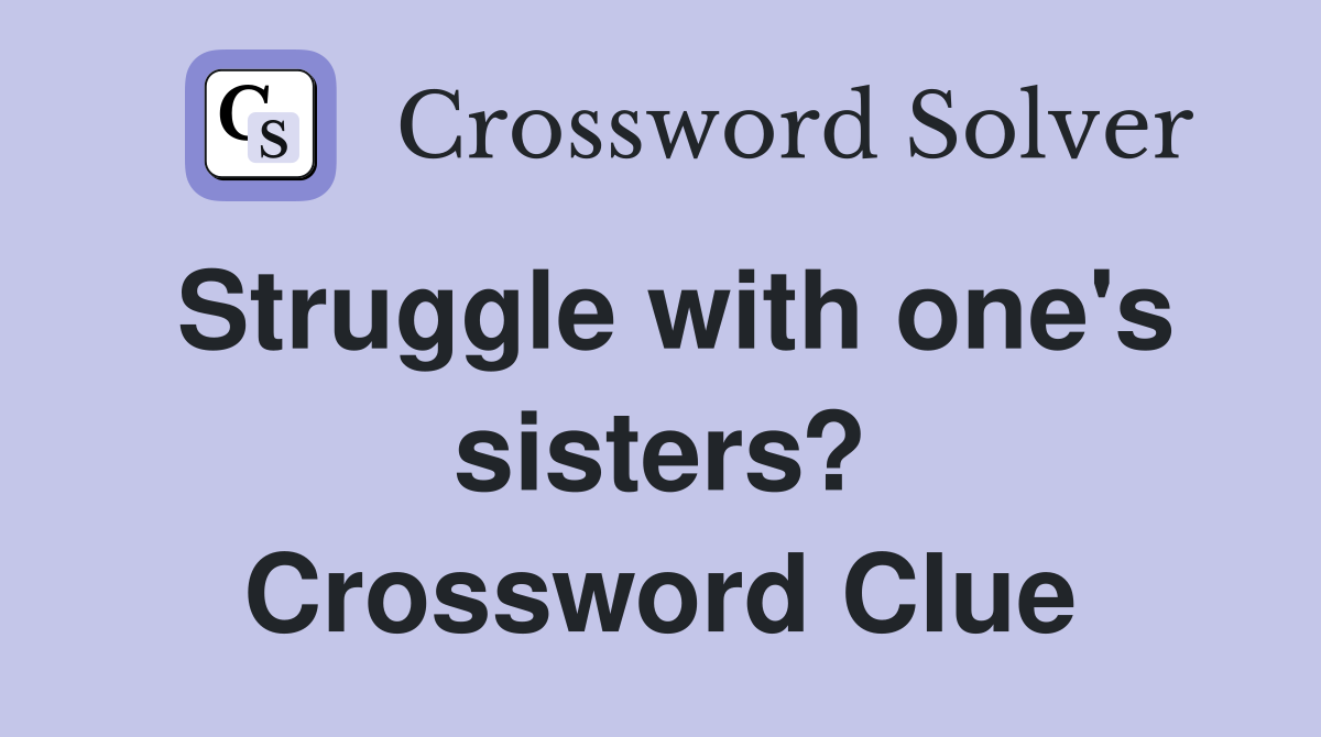 Struggle with one's sisters? Crossword Clue