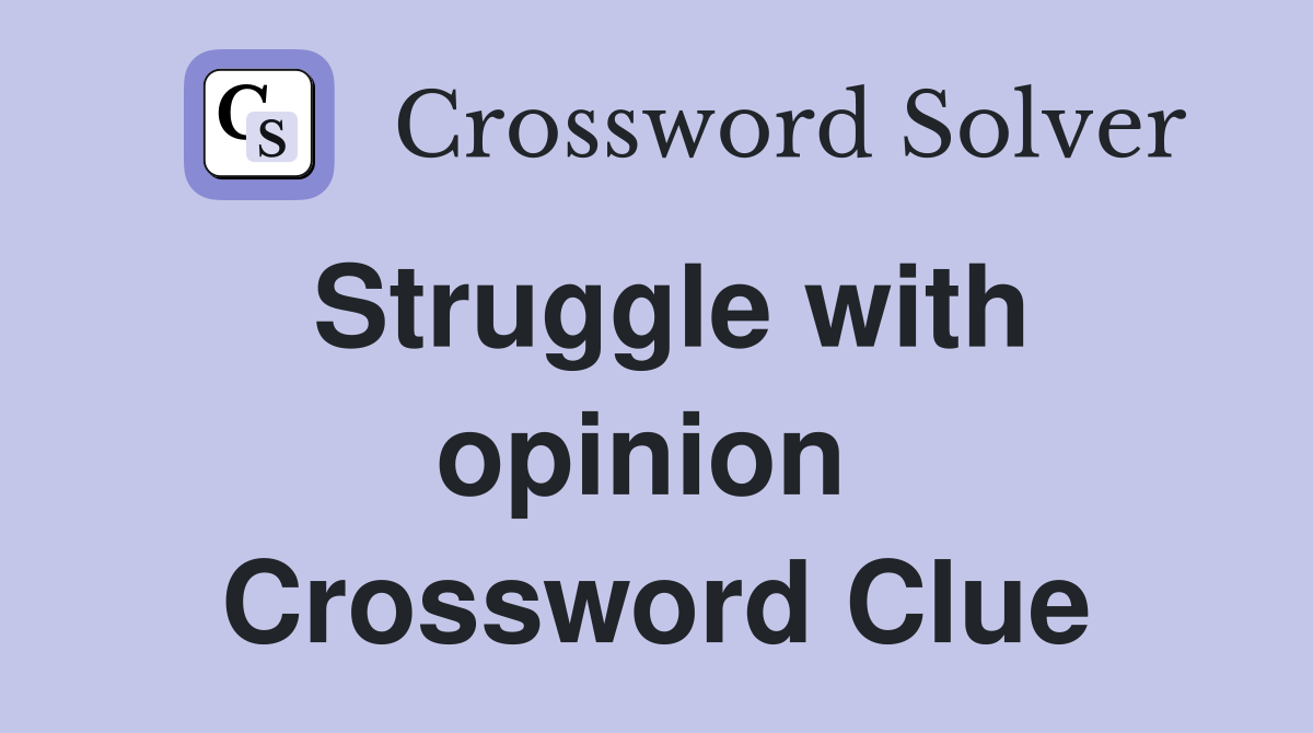 Struggle with opinion  Crossword Clue