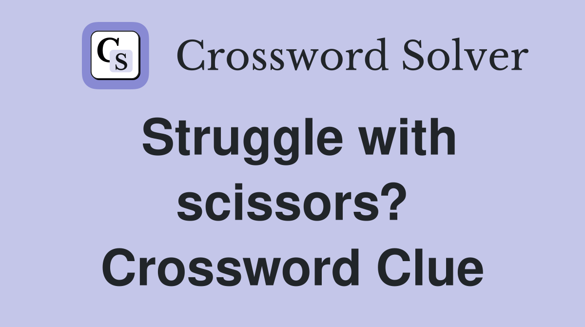 Struggle with scissors? Crossword Clue