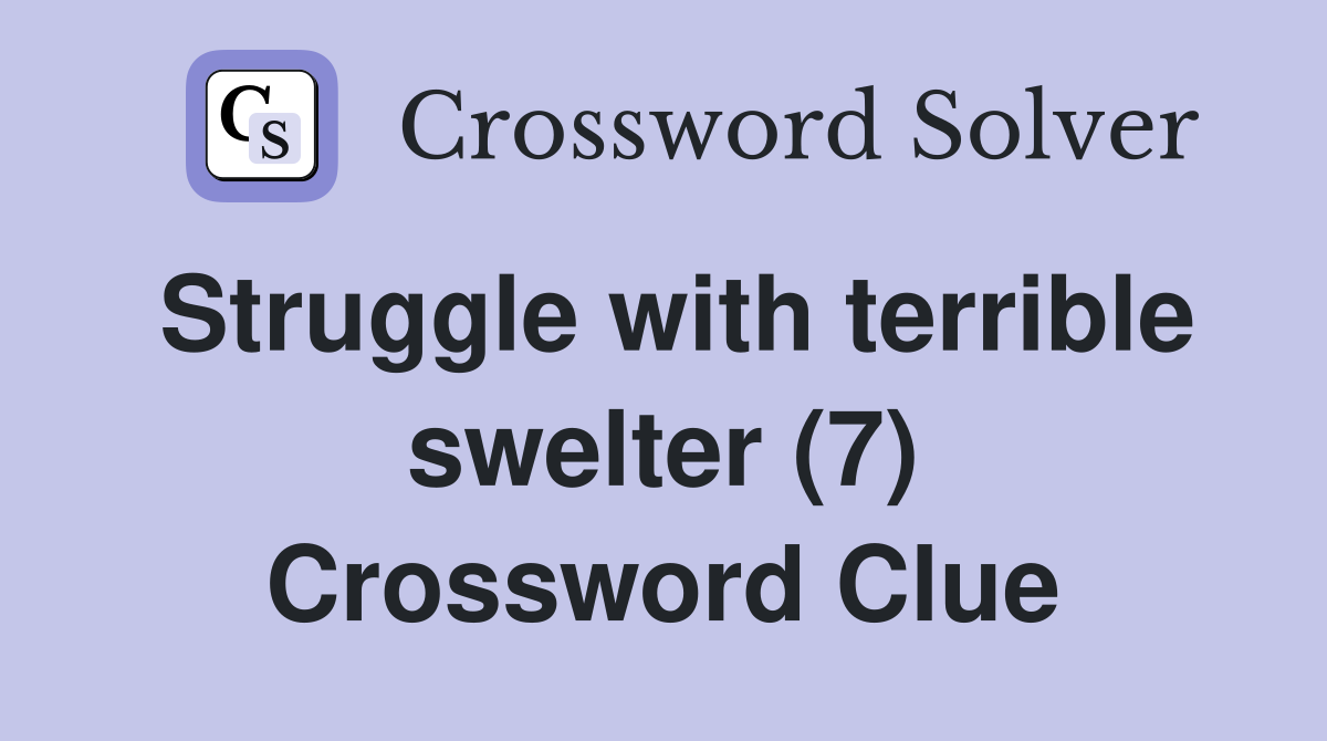 Struggle with terrible swelter (7) Crossword Clue