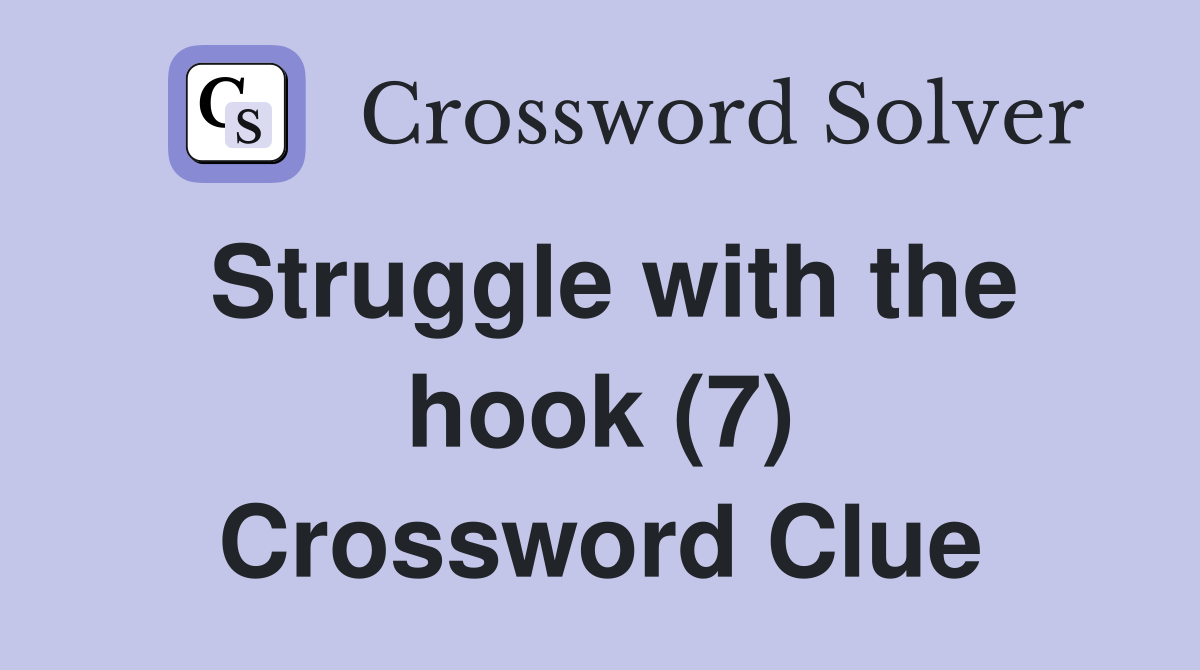 Struggle with the hook (7) Crossword Clue
