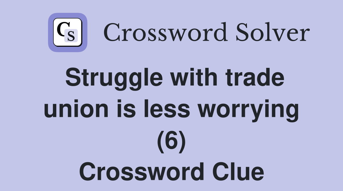 Struggle with trade union is less worrying (6) Crossword Clue