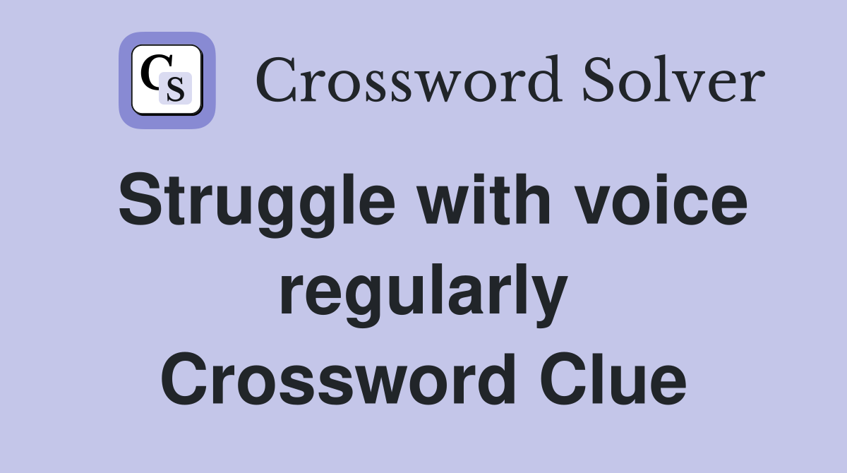Struggle with voice regularly Crossword Clue
