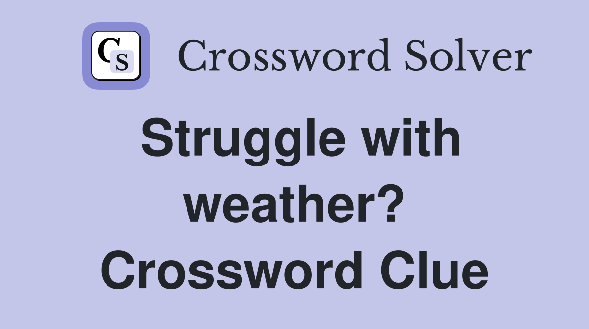 Struggle with weather? Crossword Clue