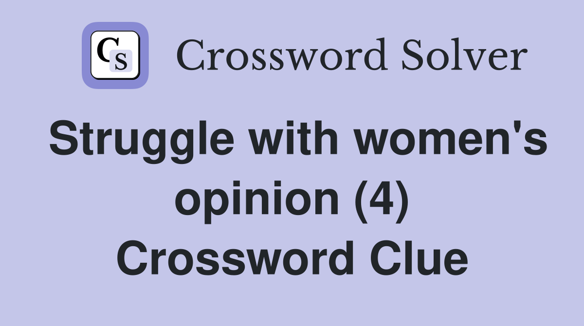 Struggle with women's opinion (4) Crossword Clue