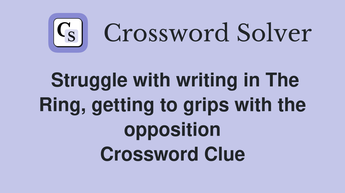 Struggle with writing in The Ring, getting to grips with the opposition Crossword Clue