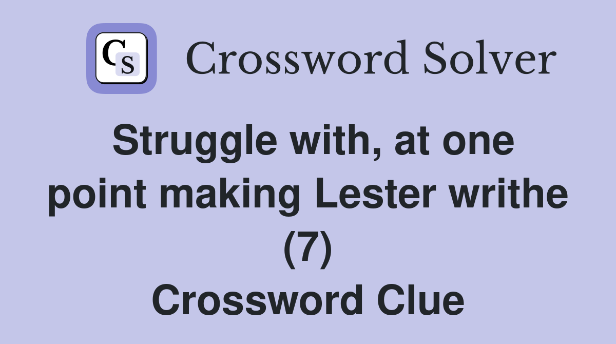 Struggle with, at one point making Lester writhe (7) Crossword Clue