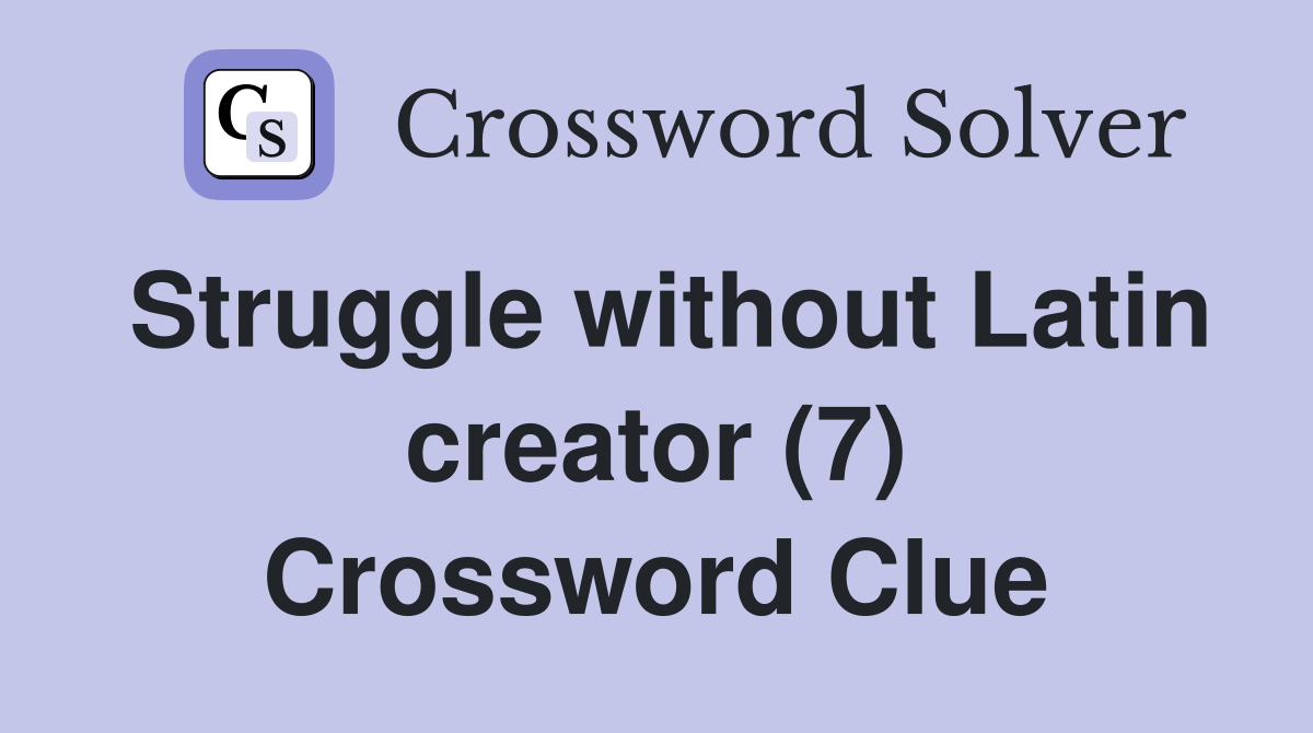 Struggle without Latin creator (7) Crossword Clue