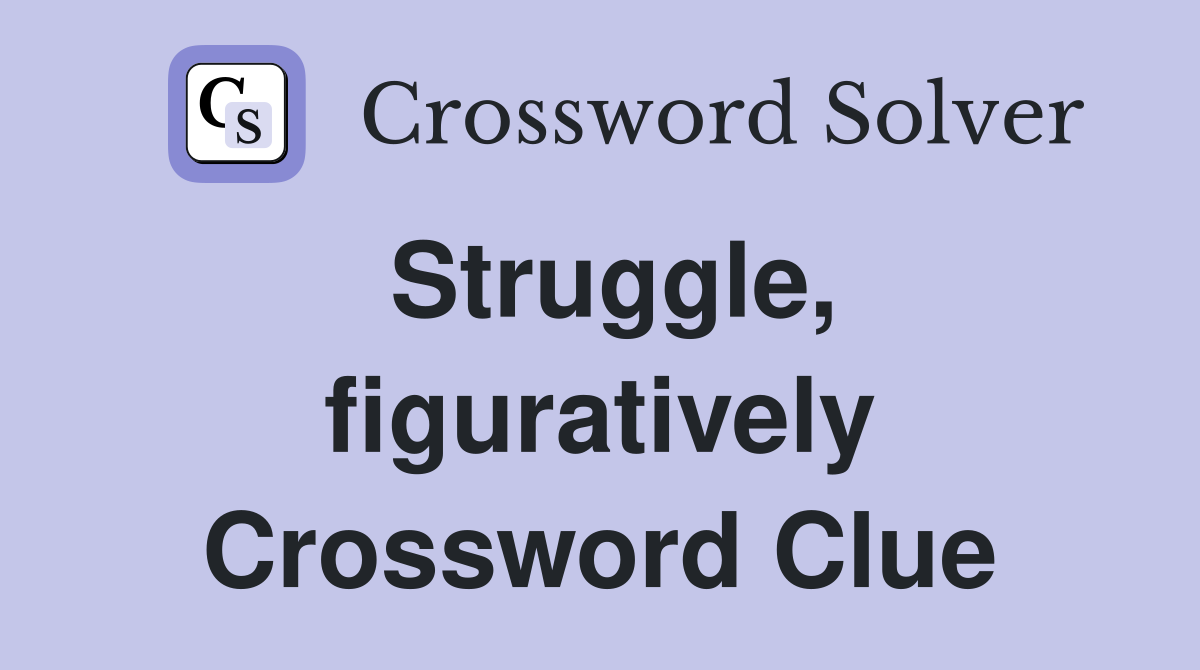 Struggle, figuratively Crossword Clue
