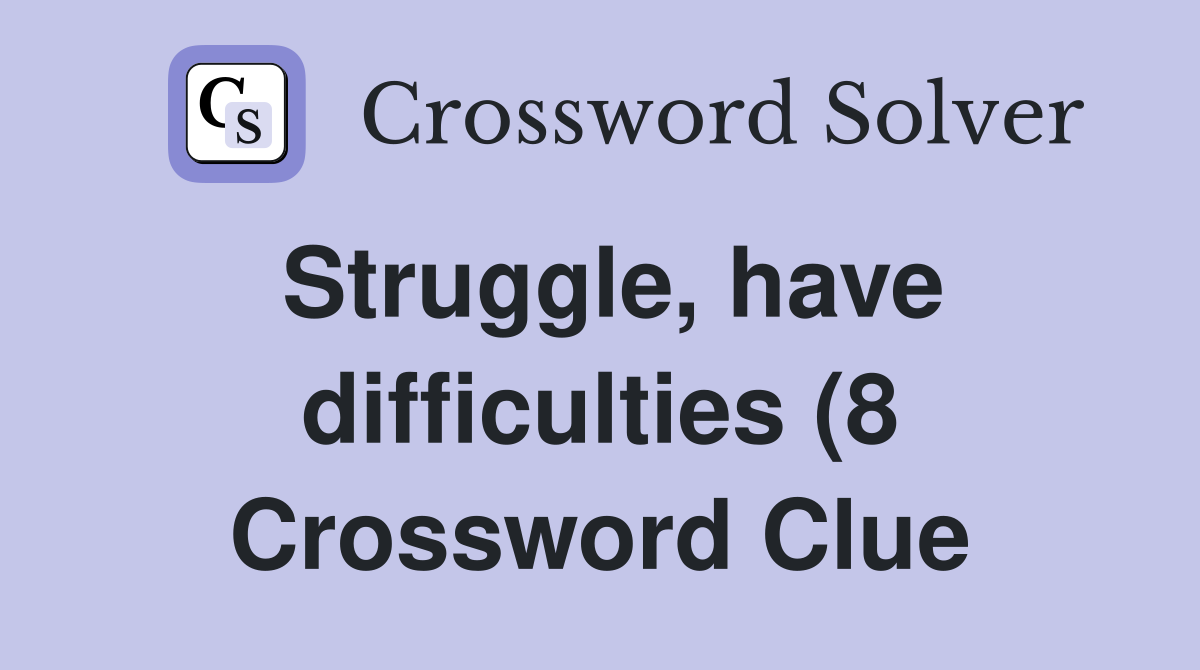 Struggle have difficulties (8) Crossword Clue Answers Crossword Solver Struggle have difficulties (8) Crossword Clue Answers Crossword Solver