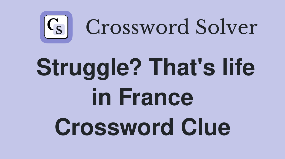 Struggle? That's life in France Crossword Clue