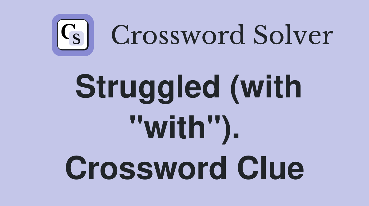 Struggled (with "with"). Crossword Clue