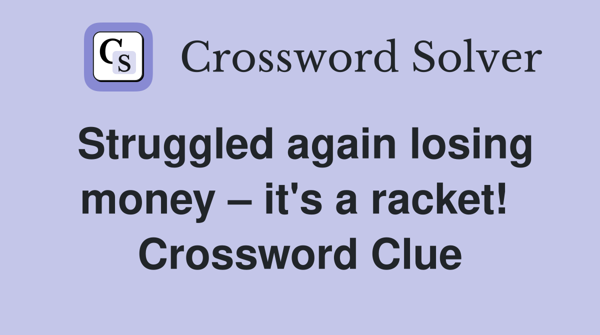 Struggled again losing money – it's a racket!  Crossword Clue