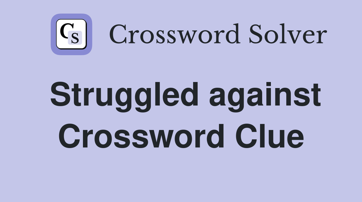 Struggled against Crossword Clue