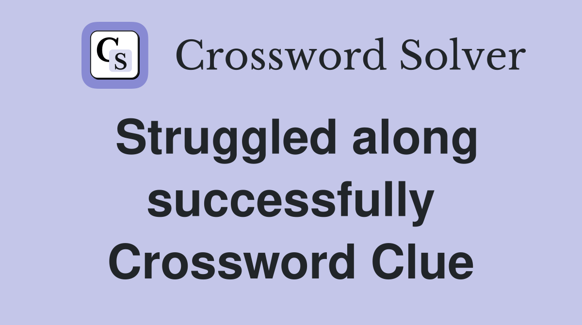 Struggled along successfully Crossword Clue
