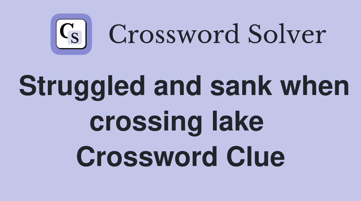 Struggled and sank when crossing lake  Crossword Clue