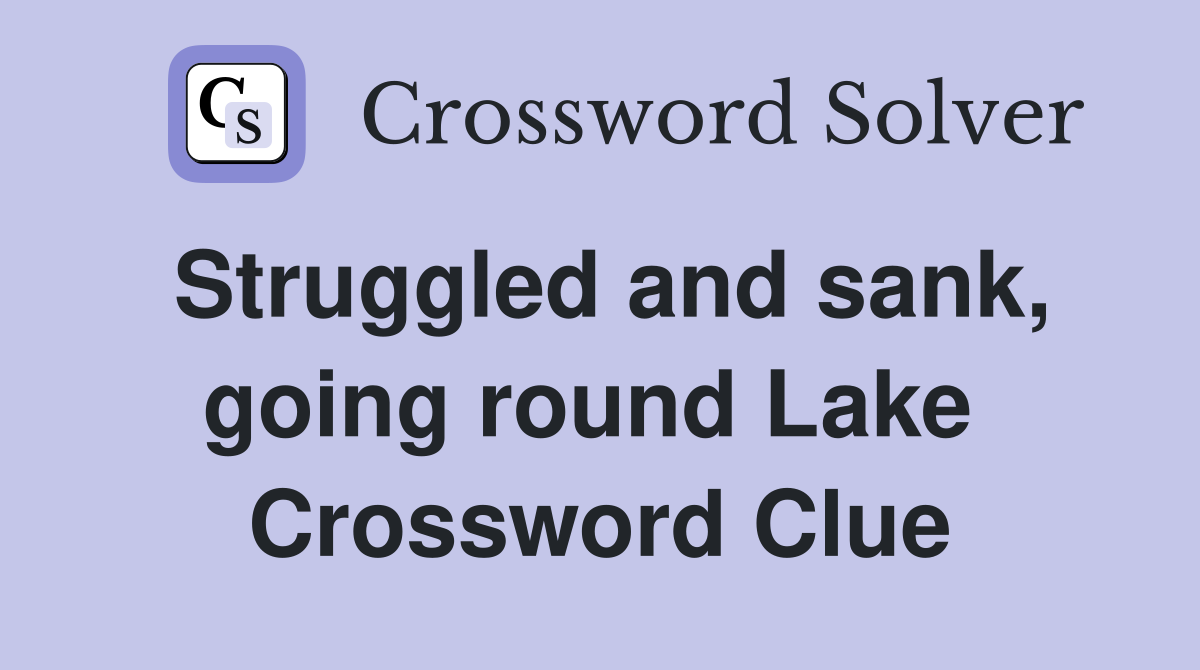 Struggled and sank, going round Lake  Crossword Clue