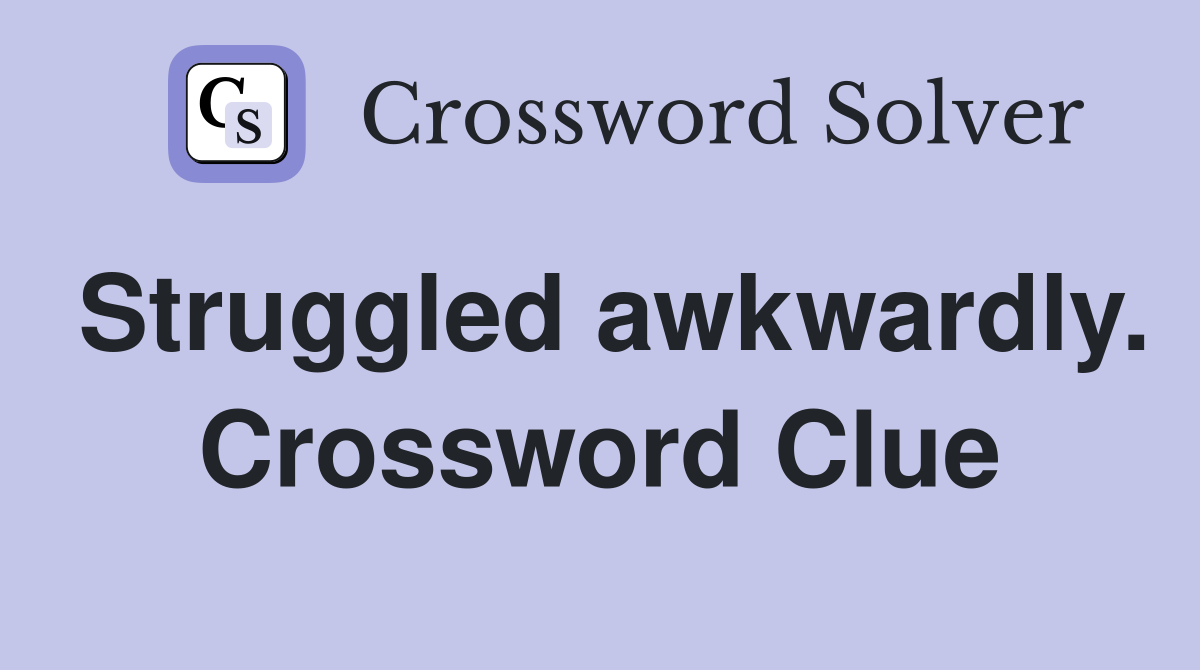 Struggled awkwardly. Crossword Clue