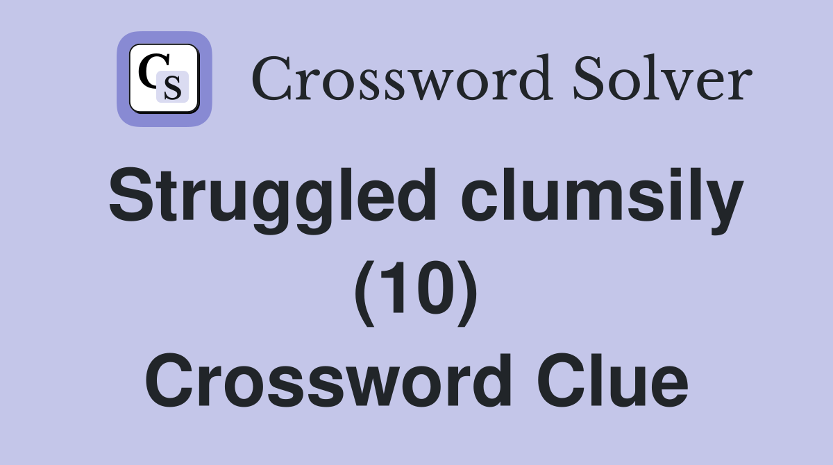 Struggled clumsily (10) Crossword Clue