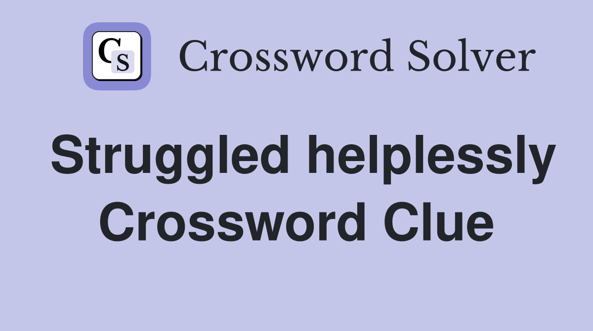 Struggled helplessly Crossword Clue