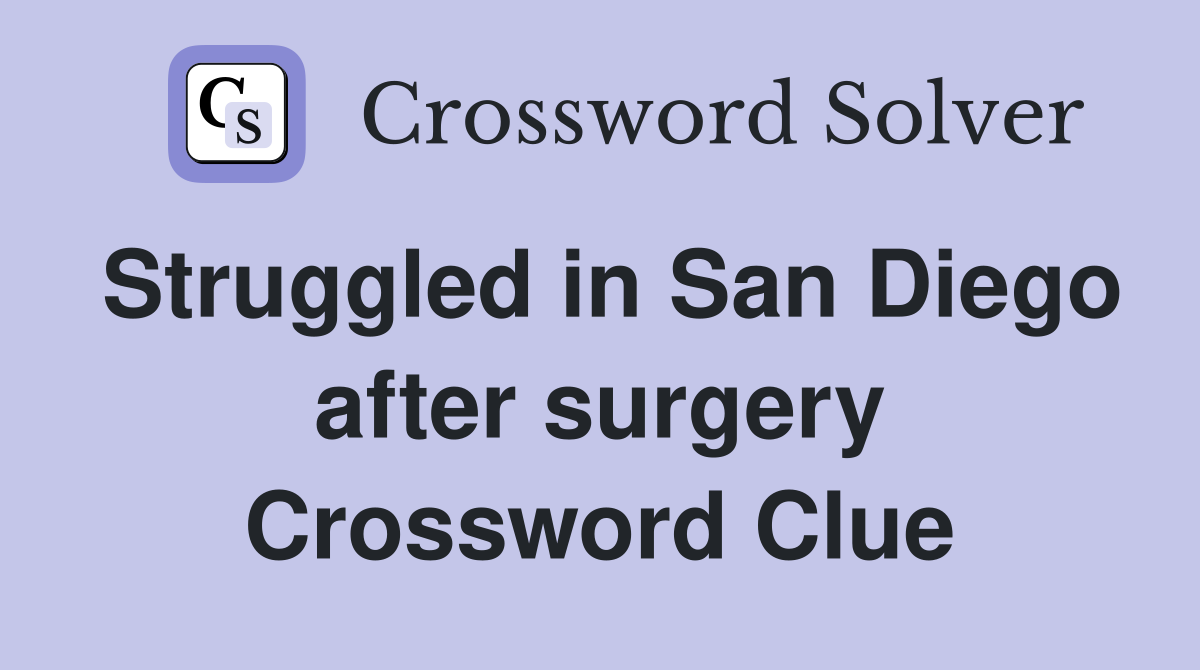 Struggled in San Diego after surgery Crossword Clue