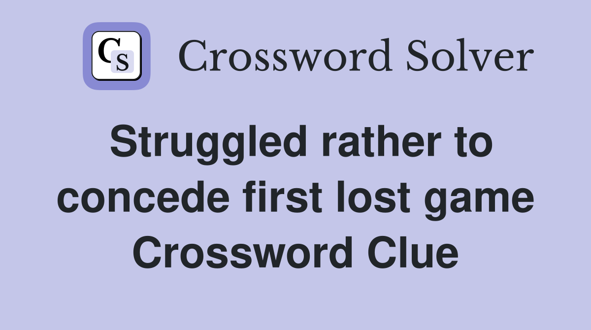 Struggled rather to concede first lost game Crossword Clue