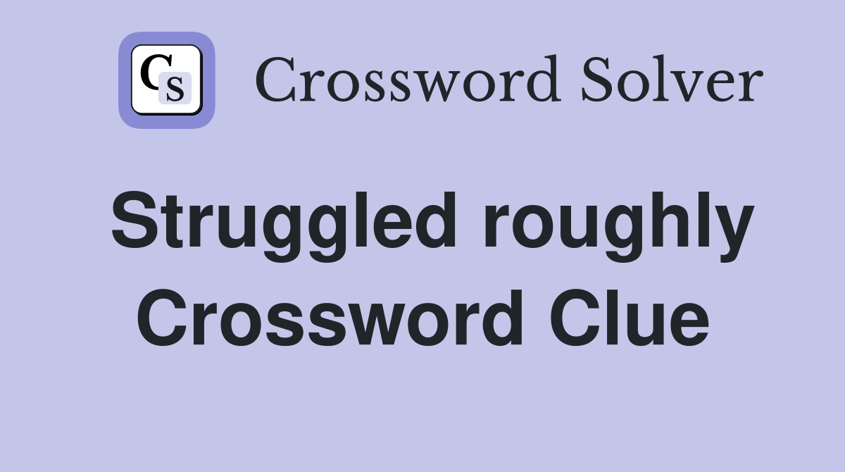 Struggled roughly Crossword Clue