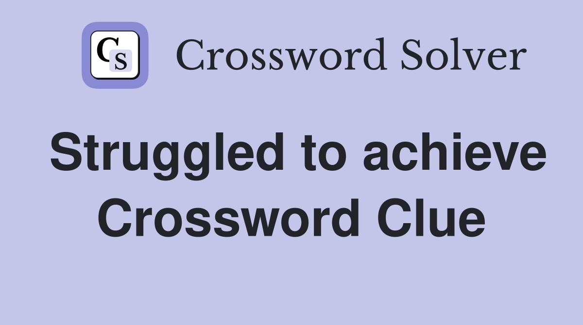 Struggled to achieve Crossword Clue