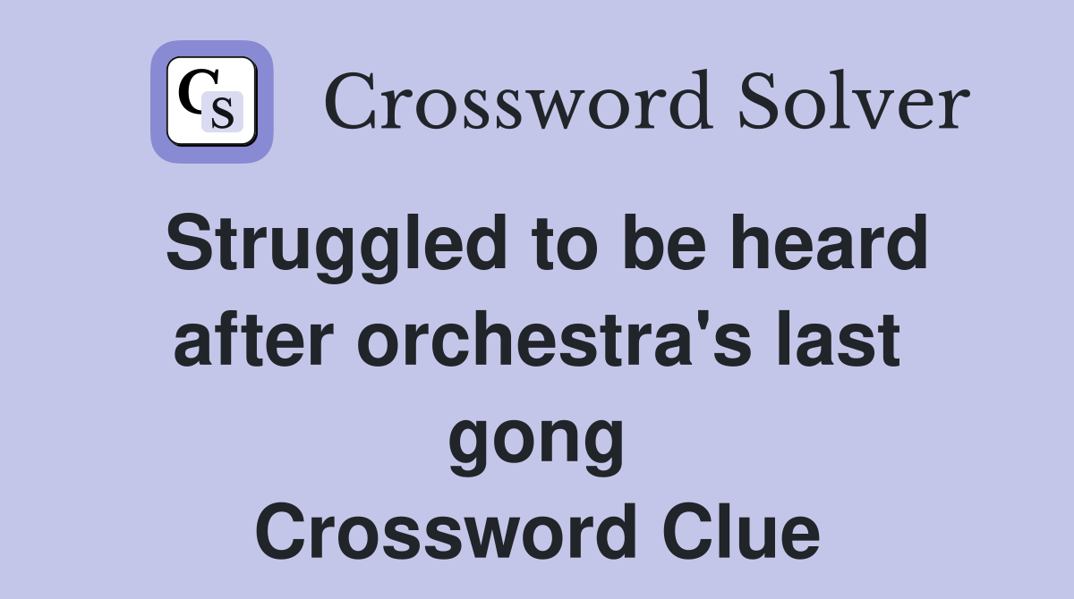 Struggled to be heard after orchestra's last gong Crossword Clue