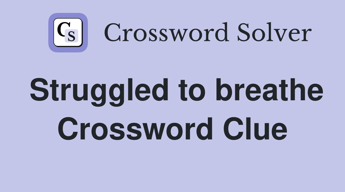 Struggled to breathe Crossword Clue