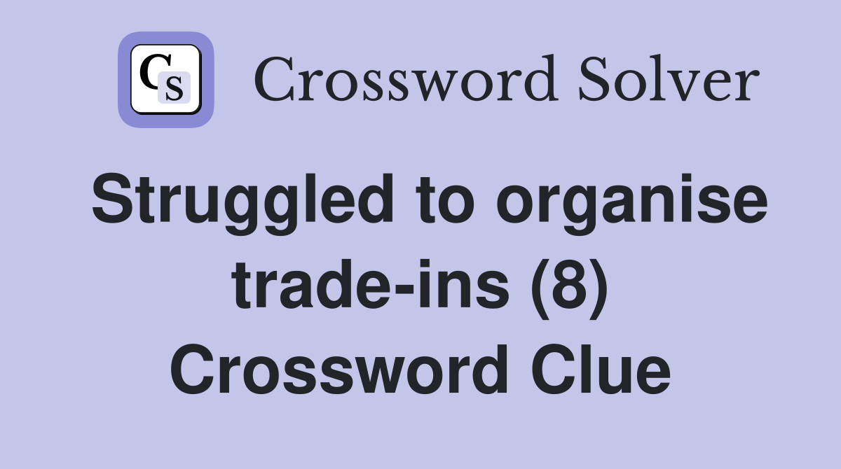 Struggled to organise trade-ins (8) Crossword Clue