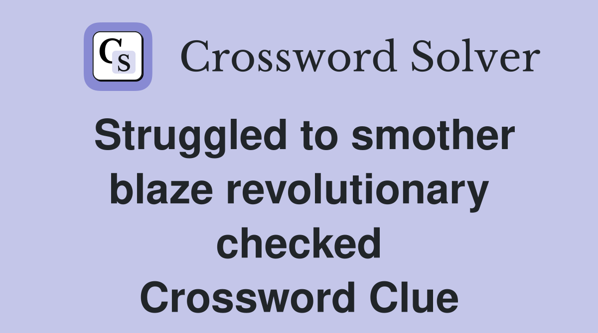 Struggled to smother blaze revolutionary checked Crossword Clue