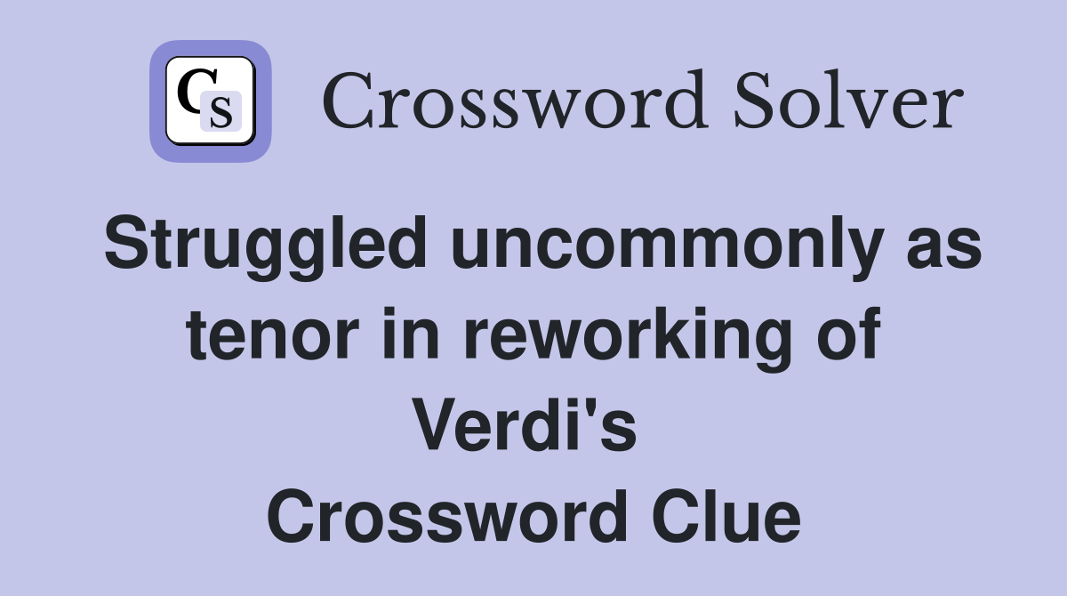 Struggled uncommonly as tenor in reworking of Verdi's  Crossword Clue