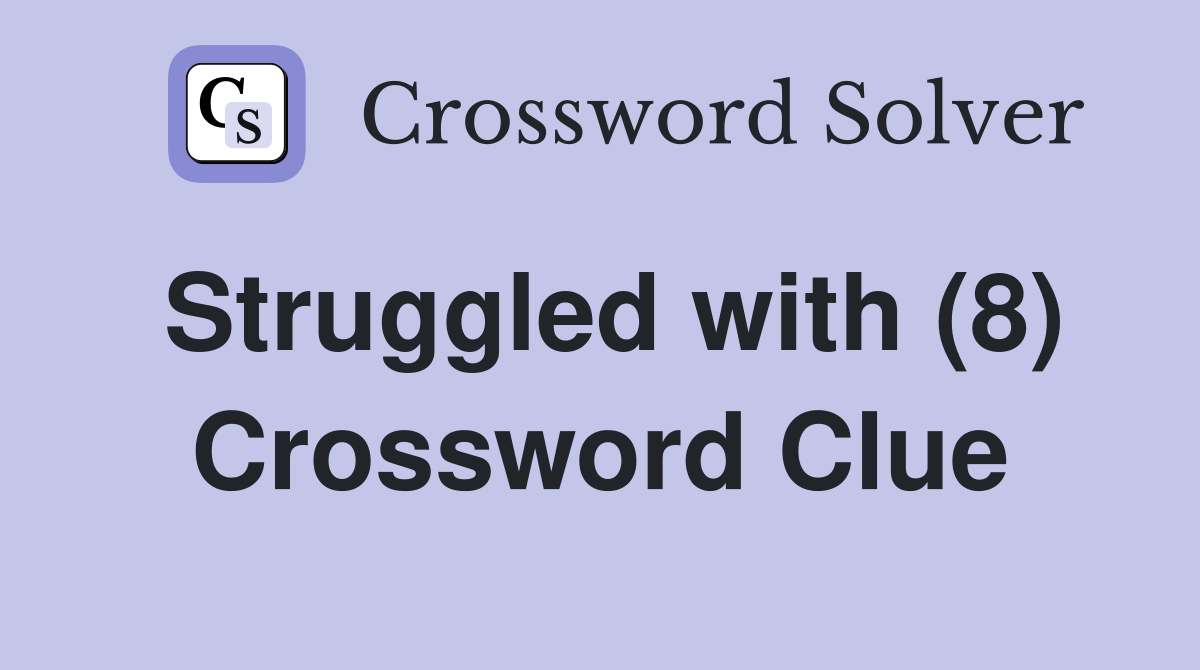 Struggled with (8) Crossword Clue