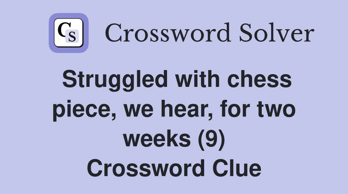 Struggled with chess piece, we hear, for two weeks (9) Crossword Clue