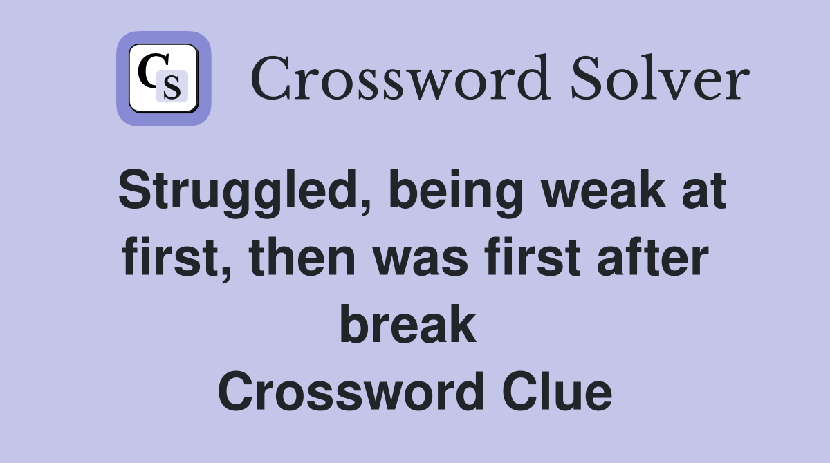 Struggled, being weak at first, then was first after break  Crossword Clue