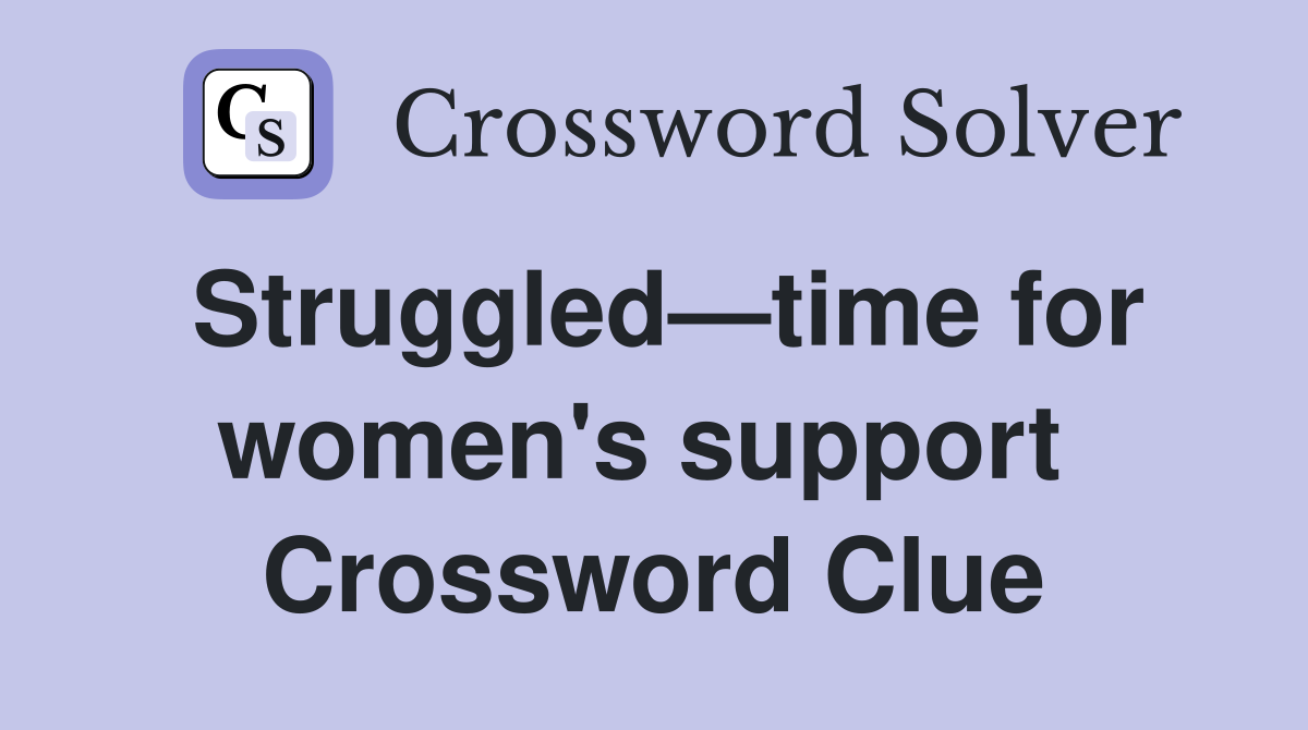 Struggled—time for women's support  Crossword Clue