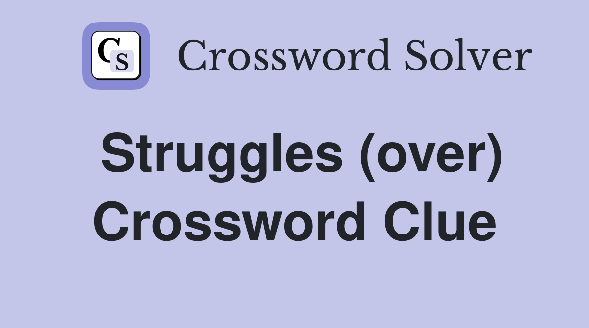 Struggles (over) Crossword Clue