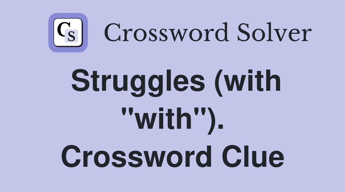 Struggles (with "with"). Crossword Clue