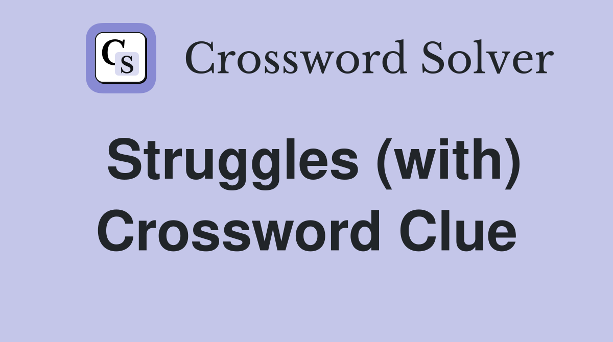 Struggles (with) Crossword Clue