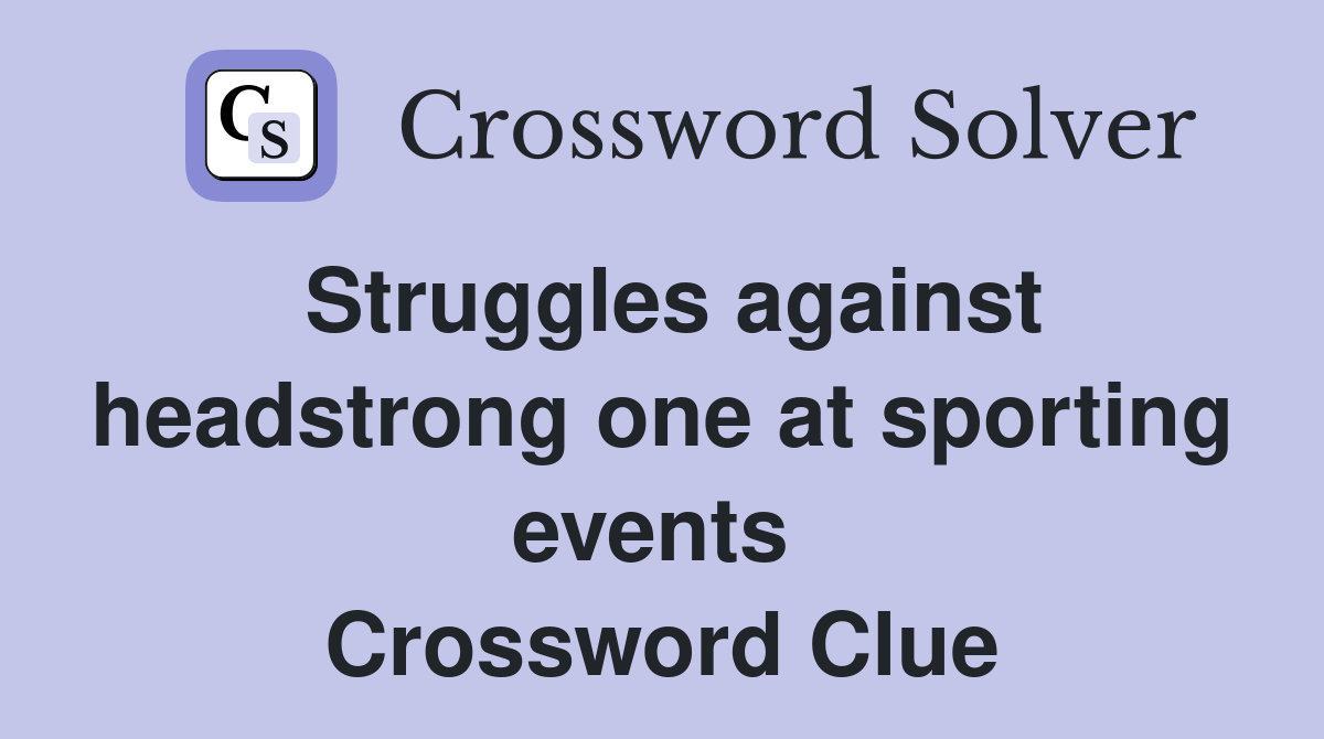 Struggles against headstrong one at sporting events  Crossword Clue