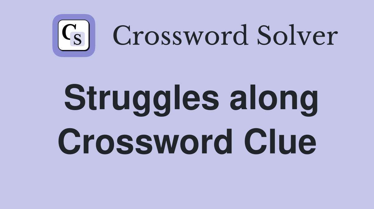 Struggles along Crossword Clue