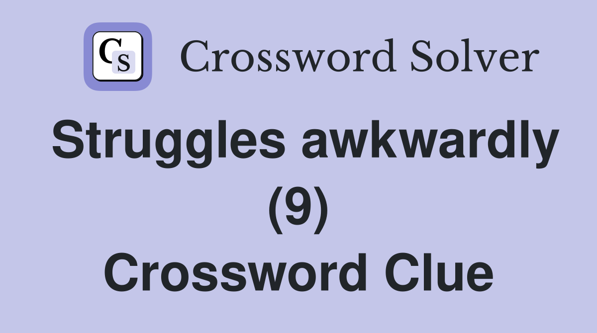 Struggles awkwardly (9) Crossword Clue