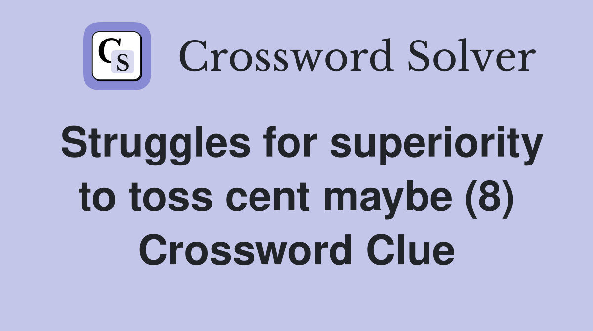 Struggles for superiority to toss cent maybe (8) Crossword Clue