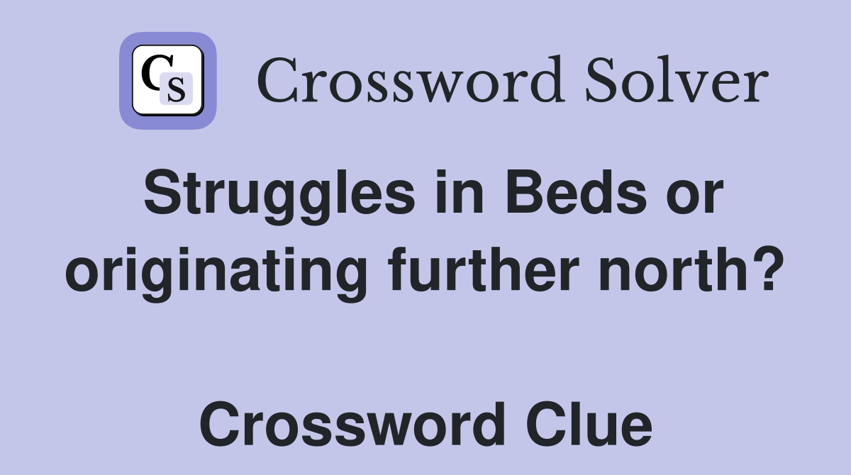 Struggles in Beds or originating further north?  Crossword Clue